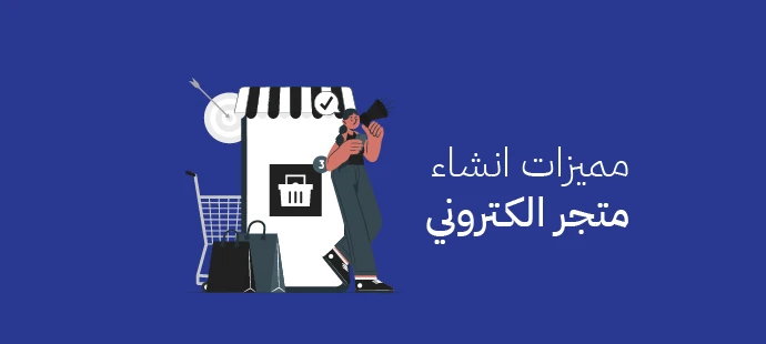 مميزات انشاء متجر الكتروني